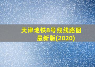 天津地铁8号线线路图 最新版(2020)